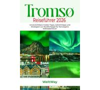 Tromsø Reiseführer 2026: Unverzichtbare Insider-Tipps, Geheimtipps und Strategien zur Nordlichtjagd für Norwegens Arktisabenteuer