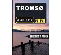 TROMSØ REISEFÜHRER: Entdecken Sie verborgene Schätze, praktische Tipps und unvergessliche Erlebnisse für jeden Schritt Ihres Reiseabenteuers.
