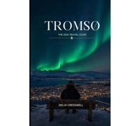 Tromsø: The 2026 Travel Guide: See the Northern Lights, Navigate the Polar Night, and Experience Arctic Norway with Confidence