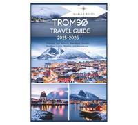 TROMSØ TRAVEL GUIDE 2025-2026: Discover the Arctic's Best-Kept Secrets, Northern Lights, Wildlife, and Adventure