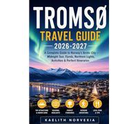 TROMSØ TRAVEL GUIDE 2026-2027: A Complete Guide to Norway’s Arctic City - Midnight Sun, Fjords, Northern Lights, Activities & Perfect Itineraries