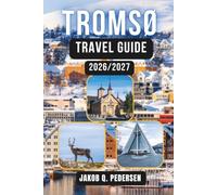 TROMSØ TRAVEL GUIDE 2026/2027: A Journey Through Arctic Wonders, Northern Lights, and Unforgettable Norwegian Adventures