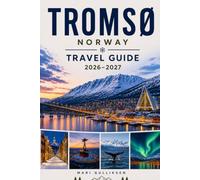 Tromsø Travel Guide 2026-2027: Discover Northern Lights, Arctic Fjords, Sami Culture, Outdoor Adventures, and Practical Tips for Your Norway Getaway