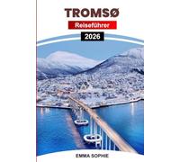 TROMSØ TRAVEL GUIDE 2026: Discover Arctic Wonders, Northern Lights, Scenic Landscapes, Outdoor Adventures, Culture, Dining, and Hidden Gems.