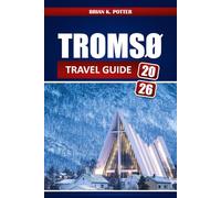 Tromsø Travel Guide 2026: Discover Norway’s Northern Lights, Arctic Wonders, Fjord Adventures, Sami Culture and Essential Tips for First-Time Visitors