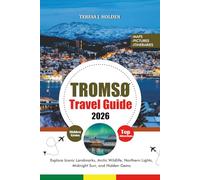TROMSØ TRAVEL GUIDE 2026: Explore Iconic Landmarks, Arctic Wildlife, Northern Lights, Midnight Sun, and Hidden Gems