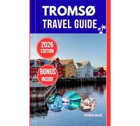 TROMSØ TRAVEL GUIDE 2026: Explore Norway’s Arctic Capital: Northern Lights, Fjords, Winter Adventures, Local Culture & Complete Trip Planning Guide