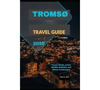 TROMSØ TRAVEL GUIDE 2026: Frozen Fjords, Arctic Wildlife Habitats, and Winter Landscapes (Discover 2024: Top Destinations and Hidden Gems)