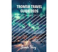 Tromsø Travel Guide 2026: Insider Tips, Arctic Adventures, Northern Lights Experiences & Smart Planning for Every Season
