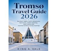 Tromsø Travel Guide 2026: Northern lights, arctic adventures, fjord tours, whale watching, sami culture and essential northern norway travel tips