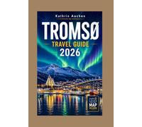 Tromsø travel guide 2026: The Complete Arctic Journey Through Norway's Fjords, Northern Lights, Polar Night, Midnight Sun, and Sámi Wilderness