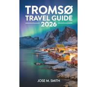 Tromsø Travel Guide 2026: The Complete Manual to Northern Lights, Midnight Sun, Arctic Adventures, Local Culture, and Smart Travel Planning