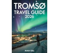 Tromsø Travel Guide 2026: Ultimate Companion to the Northern Lights & Arctic Adventures with map and Stress-Free Itineraries