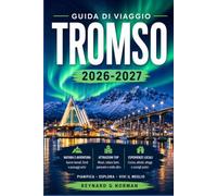 TROMSO GUIDA DI VIAGGIO 2026-2027: Musei, montagne e cieli notturni nella città più settentrionale della Norvegia