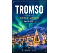 TROMSO GUIDA DI VIAGGIO 2026-2027: Pianifica il tuo itinerario tra fiordi, avvistamento di balene, panorami mozzafiato dalla funivia e la stagione dell'aurora boreale.