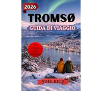 TROMSO GUIDE DE VOYAGE 2026: Au cœur de la frontière arctique norvégienne : aurores boréales, soleil de minuit, merveilles sauvages (avec une carte détaillée).