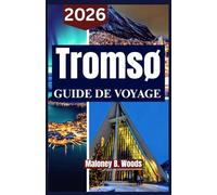 TROMSO GUIDE DE VOYAGE 2026: Feuille de route pratique pour explorer l’Arctique et vivre des aurores boréales en Norvège