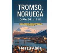 TROMSO NORUEGA GUIA DE VIAJE: Visita la Puerta del Artico y experimenta un mundo de maravillas naturales y patrimonio cultural 2026
