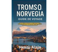 TROMSO NORVÈGIA GUIDE DE VOYAGE: Visitez la porte d entrée de l Arctique et decouvrez un monde de merveilles naturelles et de patrimoine culturel 2026