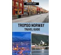 TROMSO NORWAY TRAVEL GUIDE: The Culture, Must-See Attractions and Itineraries (RICHARD TRAVEL GUIDES AND TIPS)