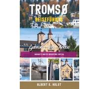 TROMSO REISEFÜHRER 2026: Entdecken Sie Nordlichter, arktische Tierwelt, malerische Fjorde und verborgene Juwelen