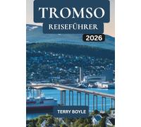 TROMSO-REISEFÜHRER 2026: Entdecken Sie Nordlichter, arktische Tierwelt, Sami-Erbe, Fjordkreuzfahrten, Winterabenteuer und wichtige Reisetipps