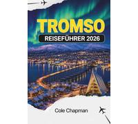 TROMSO REISEFÜHRER 2026: Nordlichtbeobachtung, Arktisreise, praktische Reiserouten, Tipps zur Budgetplanung und wichtige Orte zum Entdecken in Nordnorwegen