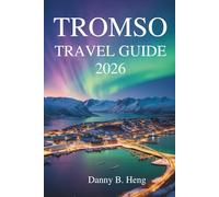 TROMSO TAVEL GUIDE 2026: Adventures and Culture in Norway’s Arctic Gateway