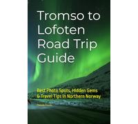 Tromso to Lofoten Road Trip Guide: Best Photo Spots, Hidden Gems & Travel Tips in Northern Norway
