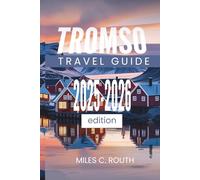 TROMSO TRAVEL GUIDE 2025 - 2026: Experience the Land of the Midnight Sun