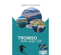 TROMSO TRAVEL GUIDE 2026: A Journey into Northern Norway’s Arctic Heart of Fjords, Northern Lights, Midnight Sun, Sami Heritage, and Wild Landscapes at the Edge of Europe