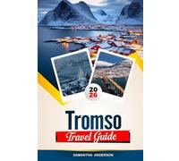 TROMSO TRAVEL GUIDE 2026: Discover Hidden Gems, Historic Landmarks, Travel Tips, and Unforgettable Vacation Experiences
