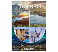 TROMSO TRAVEL GUIDE 2026: Discover the Northern Lights, Midnight Sun, Arctic Adventures, and Local Secrets of Norway’s Gateway to the Arctic