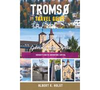 TROMSO TRAVEL GUIDE 2026: Explore Northern Lights, Arctic Wildlife, Scenic Fjords, and Hidden Gems