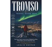 Tromso Travel Guide 2026: First-Timer Tips for Aurora Season, Midnight Sun Hikes, Whale Safaris, and Arctic Island Day Trips, Including 7-Day Winter and Summer Itineraries