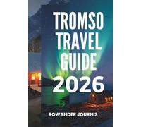 TROMSO TRAVEL GUIDE 2026: Gateway to the Arctic: Where Adventure Awaits,Where Fjords Glisten Under the Arctic Sky
