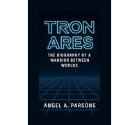 TRON ARES: The Biography Of A Warrior Between Worlds