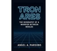 TRON ARES: The Biography Of A Warrior Between Worlds