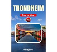 TRONDHEIM GUÍA DE VIAJE 2027: Planificador de vacaciones en Noruega con secretos locales, principales atracciones, experiencias gastronómicas, paseos ... de un día e itinerarios inteligentes