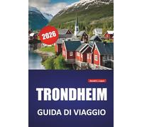 TRONDHEIM GUIDA DI VIAGGIO 2026: Le migliori cose da fare, siti storici, cibo locale, passeggiate panoramiche sul lungomare, musei e gite di un giorno nella Norvegia centrale