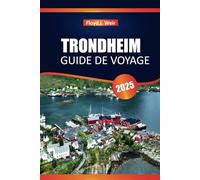 TRONDHEIM GUIDE DE VOYAGE 2025: Les principales attractions, la cuisine locale, les points forts culturels et les conseils essentiels pour visiter Norway City.
