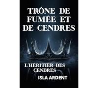 Trône de fumée et de cendres: Fantasy épique et sombre de royaumes en guerre, magie interdite et héritière marquée par les ombres