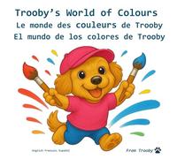 Trooby's World of Colours in English, French and Spanish: Learn the colours in English, French, and Spanish (Language fun with Trooby is English, French, and Spanish)