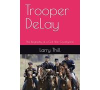 Trooper DeLay: The Biography of a Civil War Cavalryman