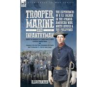 Trooper, Marine and Infantryman, The Experiences of a U.S Soldier in the Spanish-American War, North Africa & the Philippines: Exploits and Adventures ... City Cavalry April 25-November 11, 1898