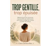 Trop gentille trop épuisée: Méthode douce pour personnes hypersensibles qui veulent poser leurs limites, protéger leur énergie et arrêter de s’effacer