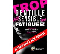 Trop gentille, trop sensible, trop fatiguée !: POURQUOI TANT DE FEMMES S’ÉPUISENT EN SILENCE ? (Psychologie à prix coûtant)