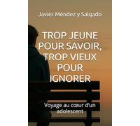 TROP JEUNE POUR SAVOIR, TROP VIEUX POUR IGNORER: Voyage au cœur d’un adolescent
