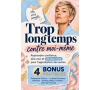 Trop longtemps contre moi-même: Reprendre confiance, dire non et ne plus vivre pour l'approbation des autres : 4 bonus pratiques inclus - programme de ... l'emploi - plan anti-rechute (Revenir à soi)