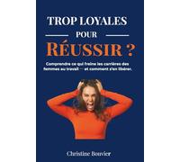Trop loyales pour réussir ?: Comprendre ce qui freine les carrières des femmes au travail - et comment s'en libérer.